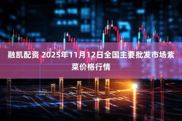 融凯配资 2025年11月12日全国主要批发市场紫菜价格行情